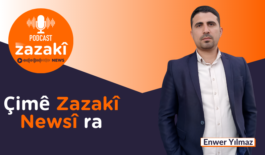 🎙️PODCAST: Çimê Zazakî Newsî ra bîyayîşê peyênî