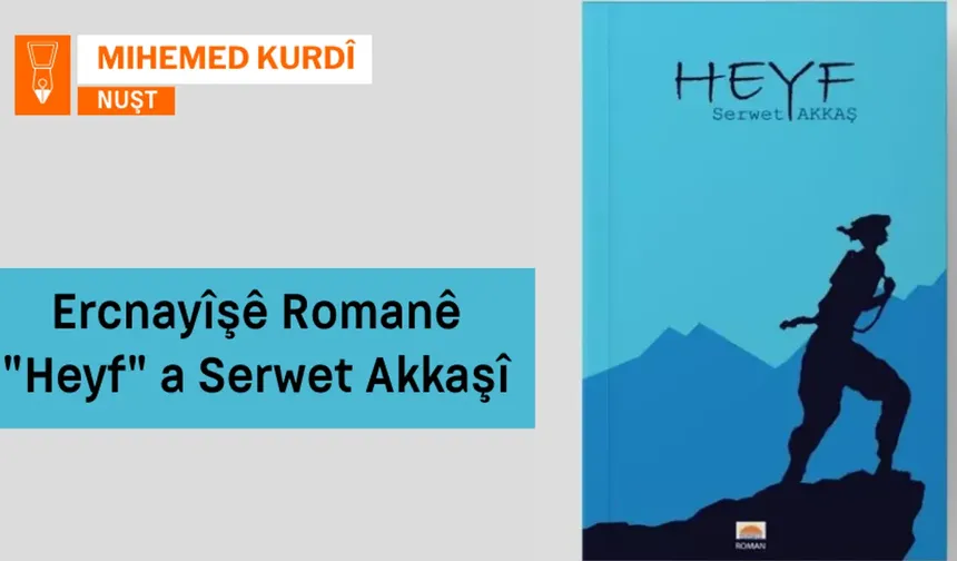 Ercnayîşê Romanê "Heyf" yê Serwet Akkaşî